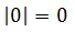 |0|=0