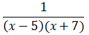 1/(x-5)(x+7)
