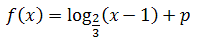 f(x)=log2/3(x-1)+p